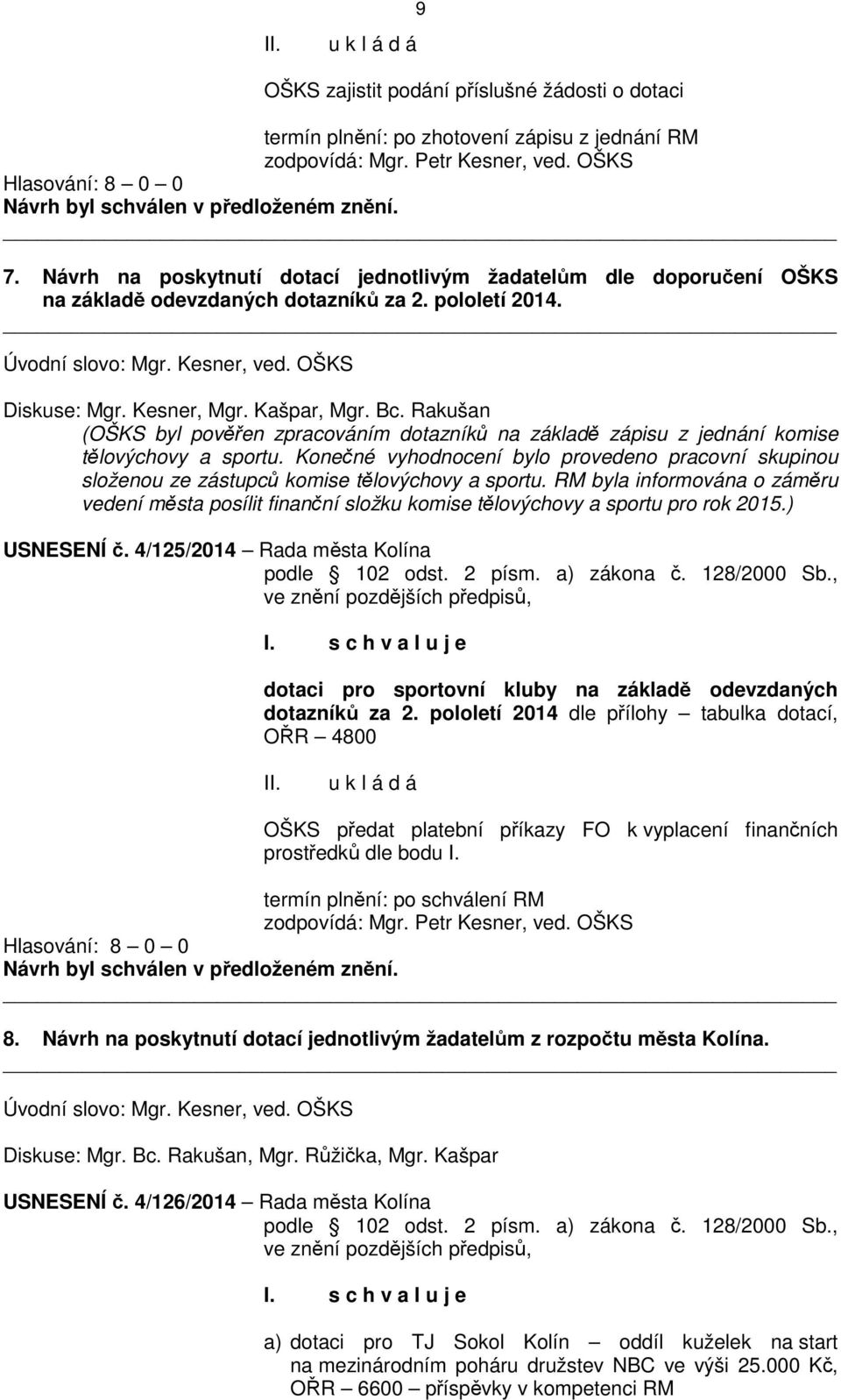 Bc. Rakušan (OŠKS byl pověřen zpracováním dotazníků na základě zápisu z jednání komise tělovýchovy a sportu.