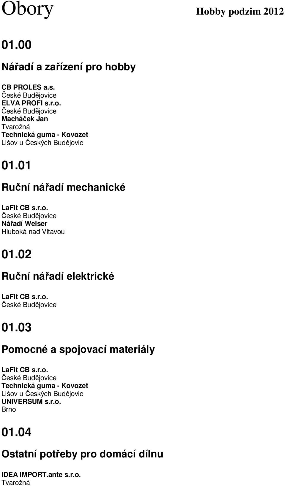 02 Ruční nářadí elektrické LaFit CB s.r.o. 01.03 Pomocné a spojovací materiály LaFit CB s.r.o. Technická guma - Kovozet Lišov u Českých Budějovic UNIVERSUM s.