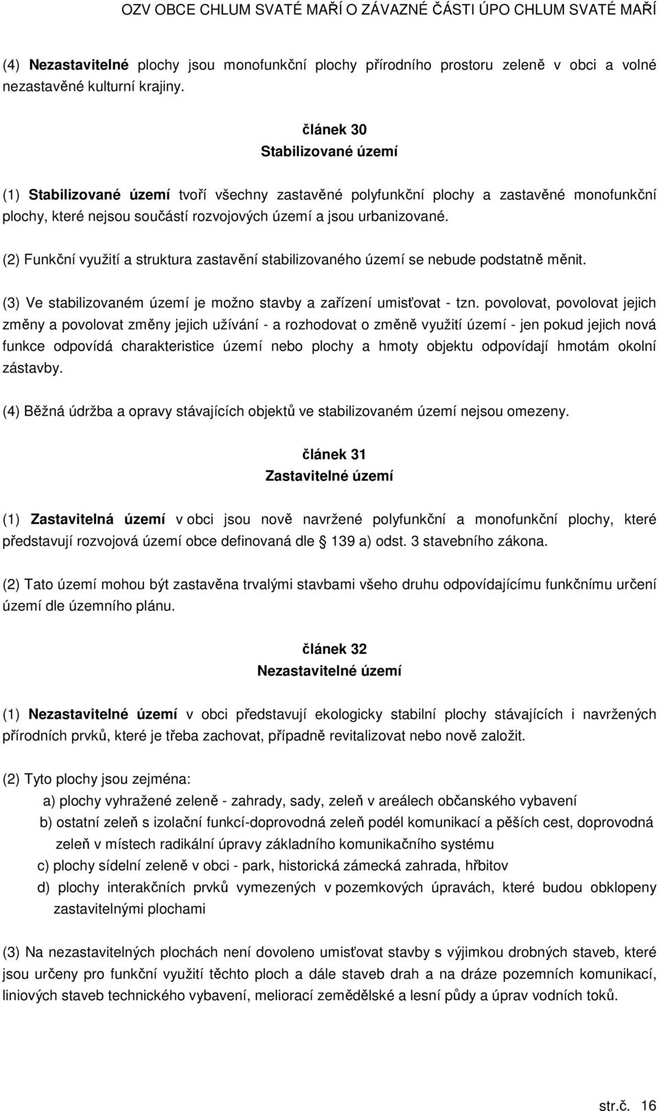 (2) Funkční využití a struktura zastavění stabilizovaného území se nebude podstatně měnit. (3) Ve stabilizovaném území je možno stavby a zařízení umisťovat - tzn.