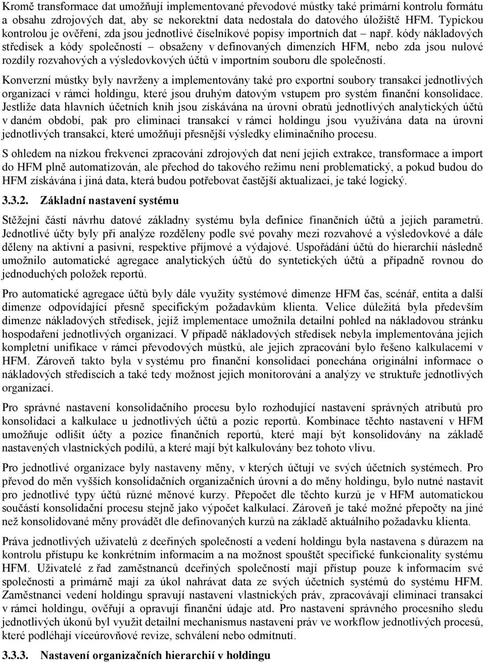 kódy nákladových středisek a kódy společností obsaženy v definovaných dimenzích HFM, nebo zda jsou nulové rozdíly rozvahových a výsledovkových účtů v importním souboru dle společností.