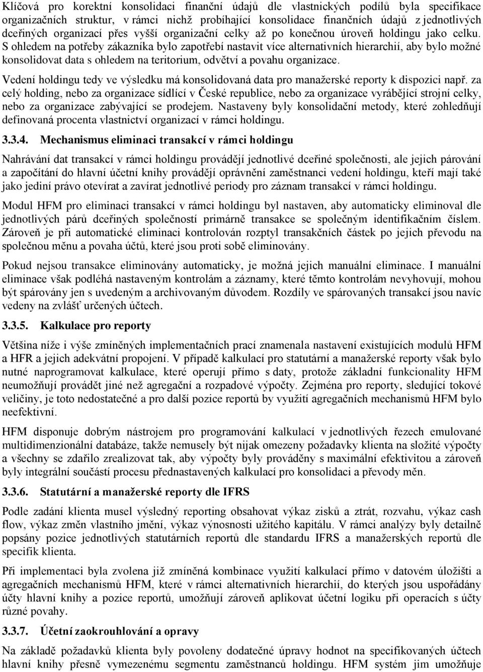 S ohledem na potřeby zákazníka bylo zapotřebí nastavit více alternativních hierarchií, aby bylo možné konsolidovat data s ohledem na teritorium, odvětví a povahu organizace.