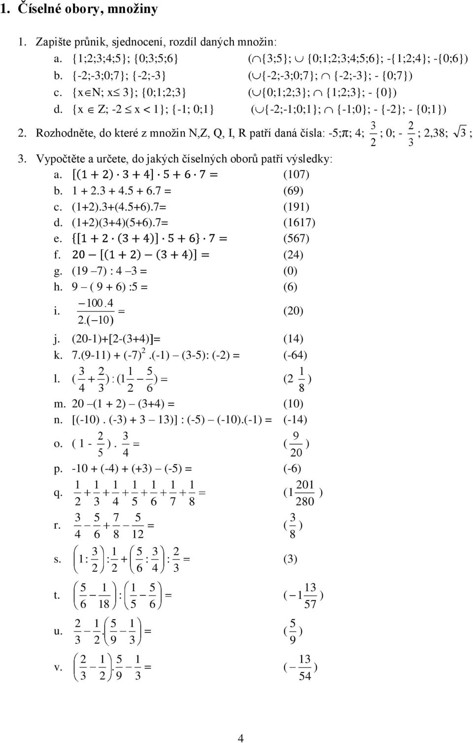 Vypočtěte určete, do jkých číselných oborů ptří výsledky:. (07 b. +. +. + 6.7 = (69 c. (+.+(.+6.7= (9 d. (+(+(+6.7= (67 e. (67 f. ( g. (9 7 : = (0 h. 9 ( 9 + 6 : = (6 i. 00..( 0 (0 j.