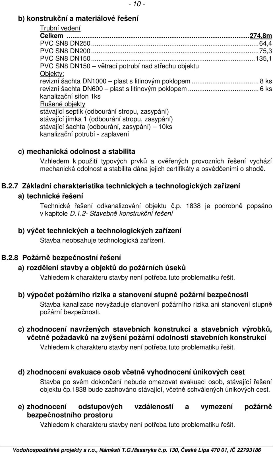 .. 6 ks kanalizační sifon 1ks Rušené objekty stávající septik (odbourání stropu, zasypání) stávající jímka 1 (odbourání stropu, zasypání) stávající šachta (odbourání, zasypání) 10ks kanalizační