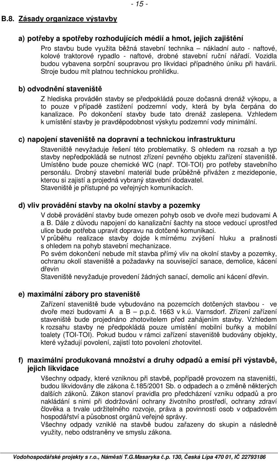 naftové, drobné stavební ruční nářadí. Vozidla budou vybavena sorpční soupravou pro likvidaci případného úniku při havárii. Stroje budou mít platnou technickou prohlídku.