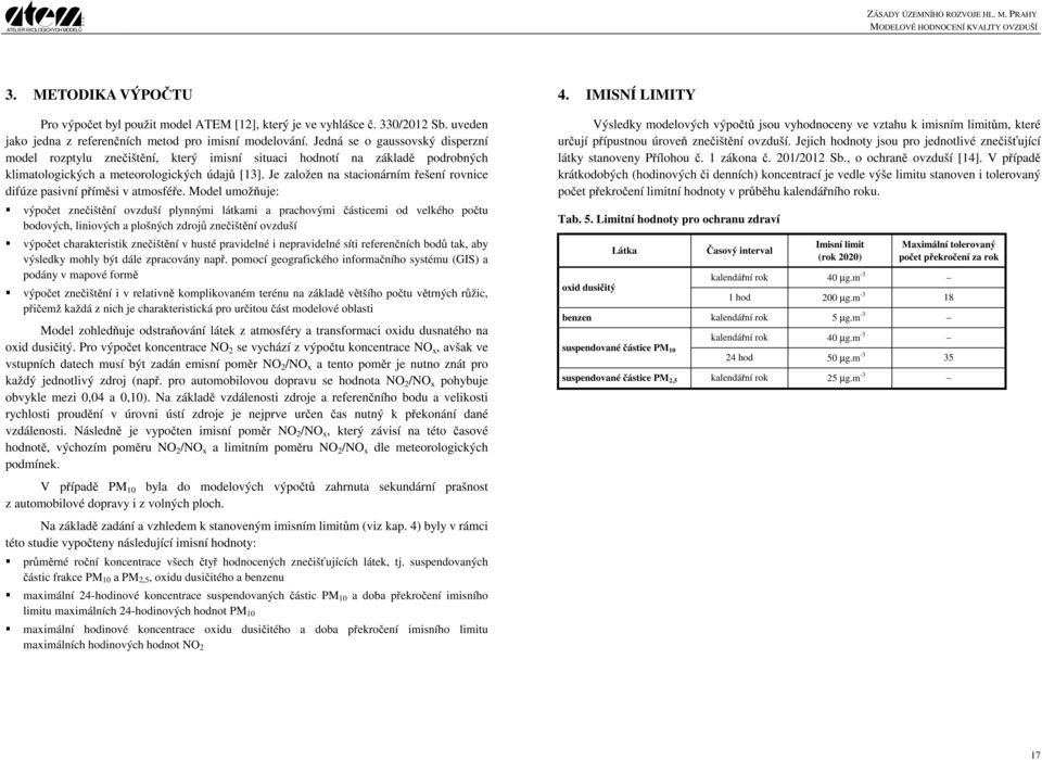 Je založen na stacionárním řešení rovnice difúze pasivní příměsi v atmosféře.