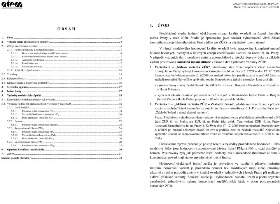 .. 14 2.2. Transfery... 15 2.3. Referenční body... 15 2.4. Klimatologické a rozptylové podmínky... 16 3. Metodika výpočtu... 17 4. Imisní limity... 17 5. Výsledky modelových výpočtů... 18 5.1. Komentář k výsledkům modelových výpočtů.