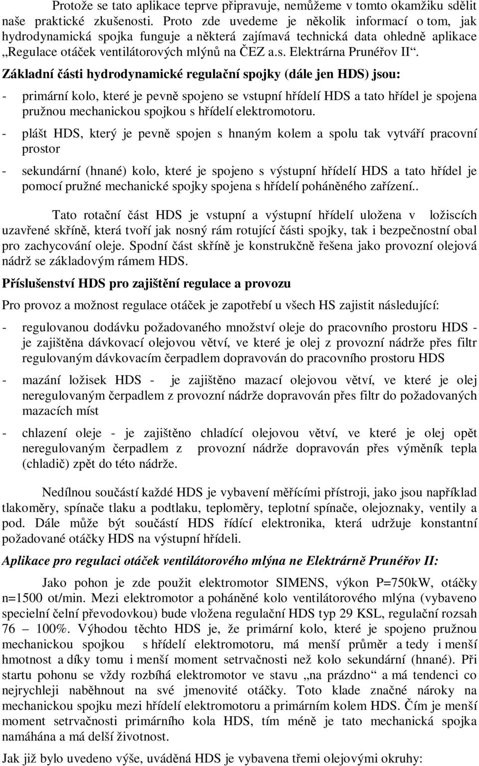 Základní části hydrodynamické regulační spojky (dále jen HDS) jsou: - primární kolo, které je pevně spojeno se vstupní hřídelí HDS a tato hřídel je spojena pružnou mechanickou spojkou s hřídelí