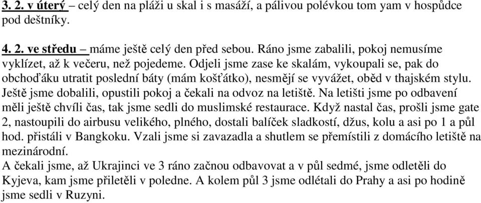 Odjeli jsme zase ke skalám, vykoupali se, pak do obchoďáku utratit poslední báty (mám košťátko), nesmějí se vyvážet, oběd v thajském stylu.