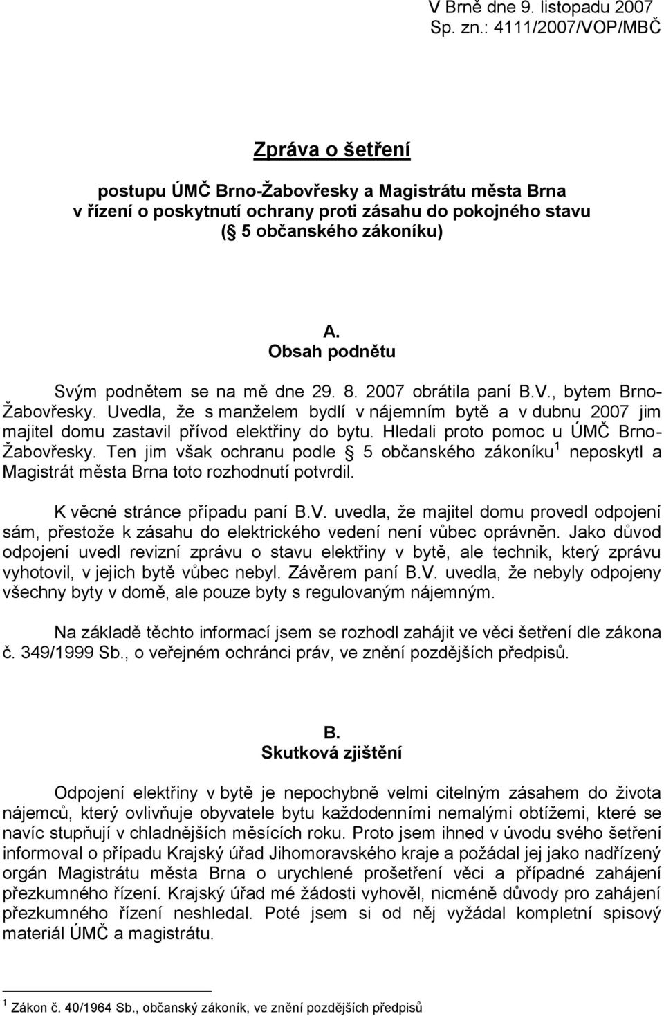 Obsah podnětu Svým podnětem se na mě dne 29. 8. 2007 obrátila paní B.V., bytem Brno- Ţabovřesky.