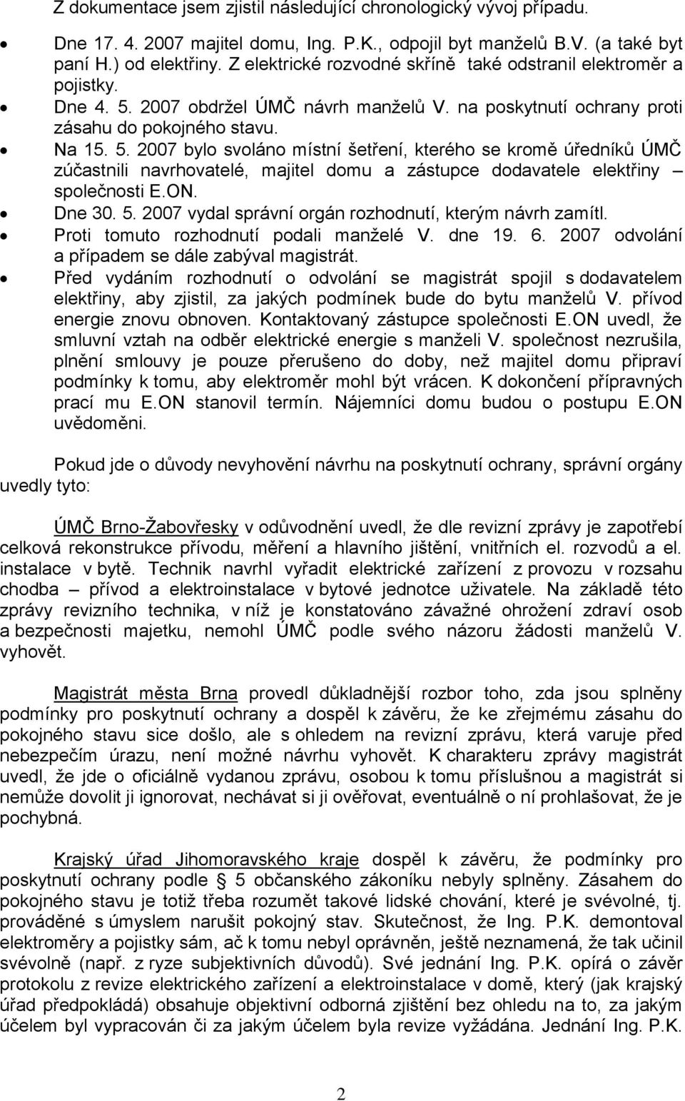 2007 obdrţel ÚMČ návrh manţelů V. na poskytnutí ochrany proti zásahu do pokojného stavu. Na 15. 5.