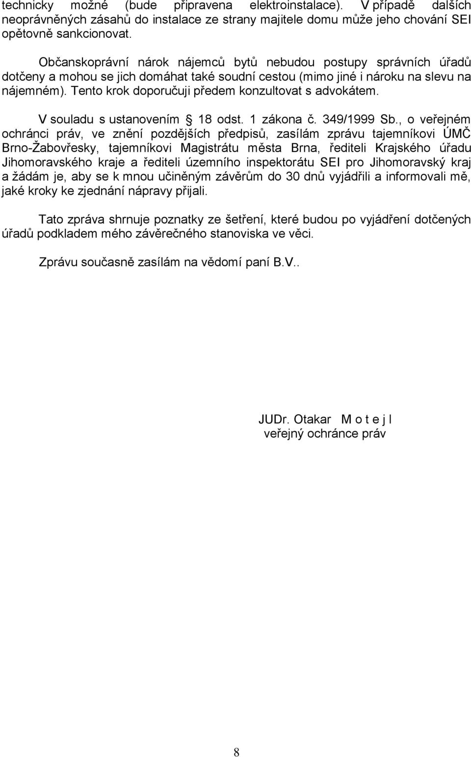 Tento krok doporučuji předem konzultovat s advokátem. V souladu s ustanovením 18 odst. 1 zákona č. 349/1999 Sb.