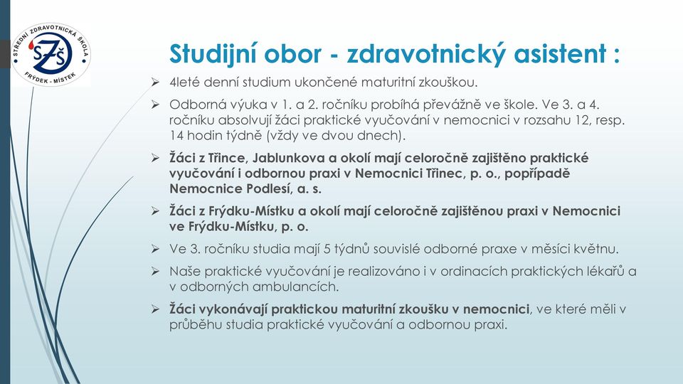 Žáci z Třince, Jablunkova a okolí mají celoročně zajištěno praktické vyučování i odbornou praxi v Nemocnici Třinec, p. o., popřípadě Nemocnice Podlesí, a. s.