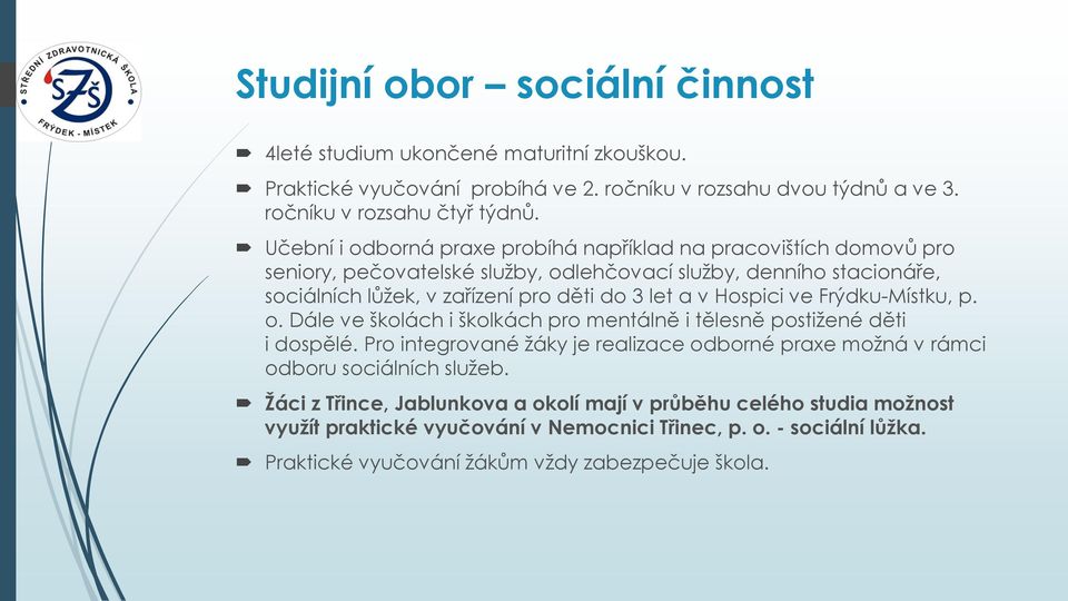 v Hospici ve Frýdku-Místku, p. o. Dále ve školách i školkách pro mentálně i tělesně postižené děti i dospělé.