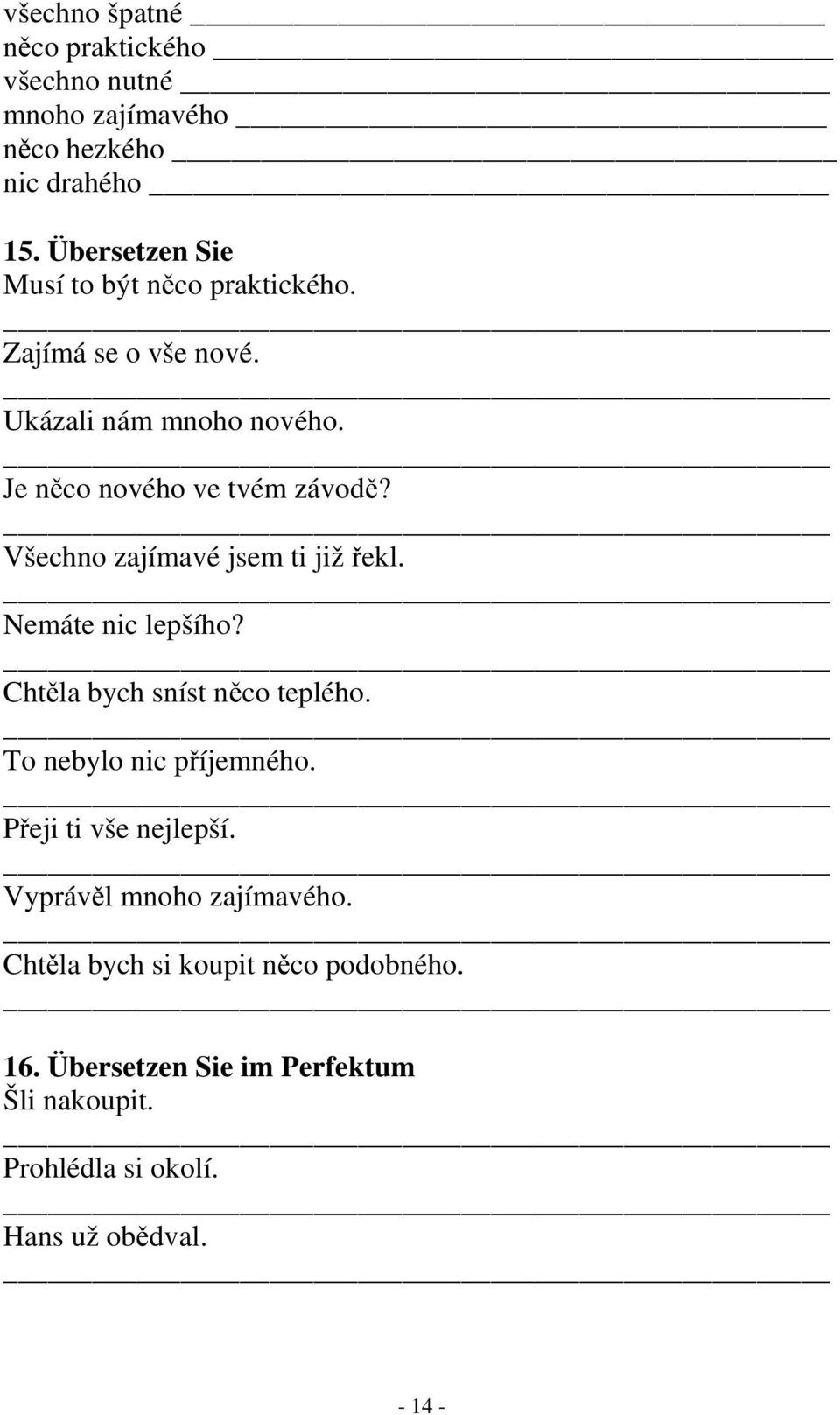 Všechno zajímavé jsem ti již řekl. Nemáte nic lepšího? Chtěla bych sníst něco teplého. To nebylo nic příjemného.