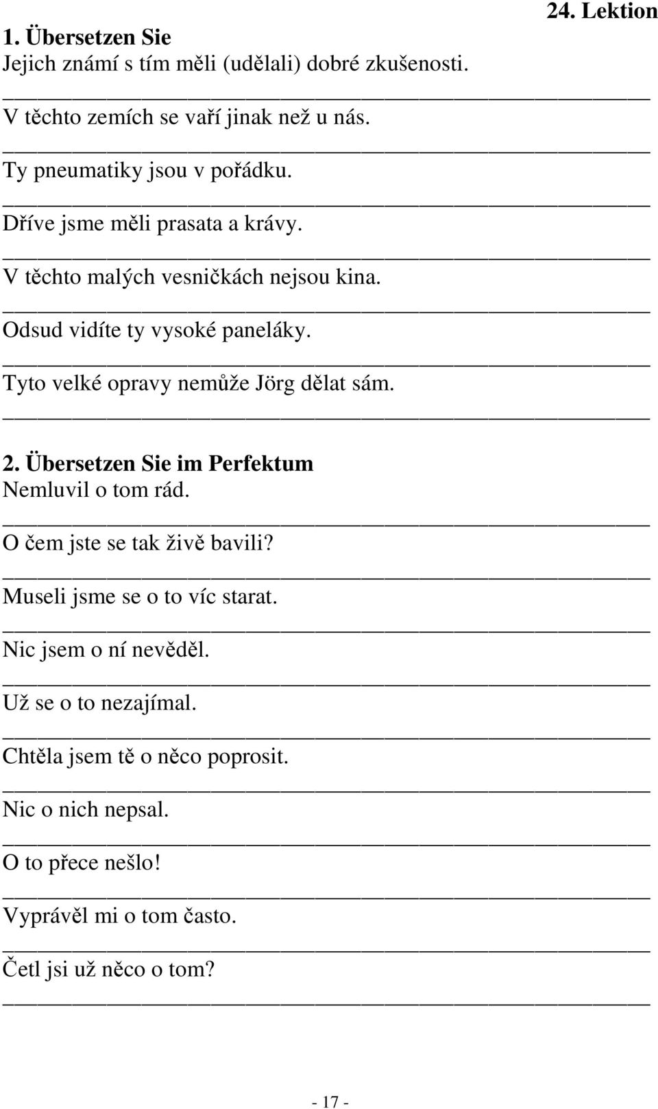 Tyto velké opravy nemůže Jörg dělat sám. 2. Übersetzen Sie im Perfektum Nemluvil o tom rád. O čem jste se tak živě bavili?