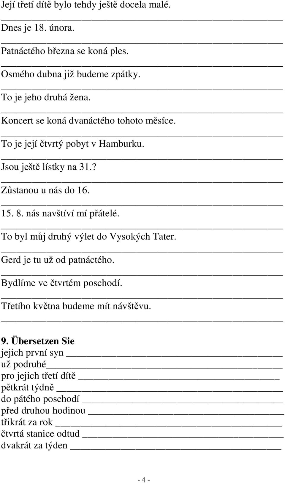 To byl můj druhý výlet do Vysokých Tater. Gerd je tu už od patnáctého. Bydlíme ve čtvrtém poschodí. Třetího května budeme mít návštěvu. 9.