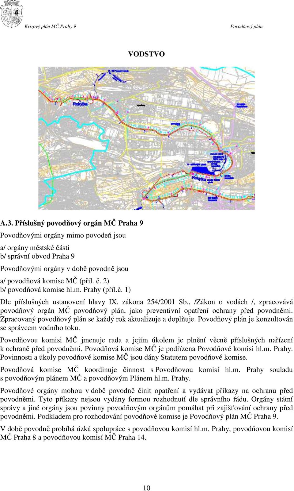 m. Prahy (příl.č. 1) Dle příslušných ustanovení hlavy IX. zákona 254/2001 Sb., /Zákon o vodách /, zpracovává povodňový orgán MČ povodňový plán, jako preventivní opatření ochrany před povodněmi.