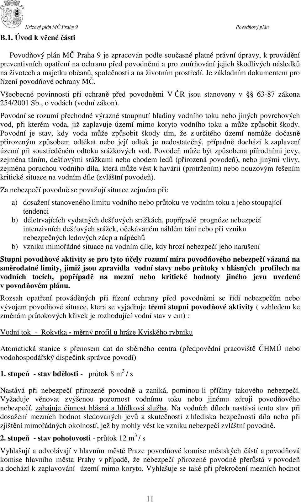 Všeobecné povinnosti při ochraně před povodněmi V ČR jsou stanoveny v 63-87 zákona 254/2001 Sb., o vodách (vodní zákon).