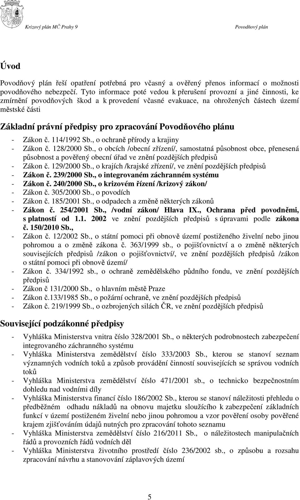 zpracování Povodňového plánu - Zákon č. 114/1992 Sb., o ochraně přírody a krajiny - Zákon č. 128/2000 Sb.