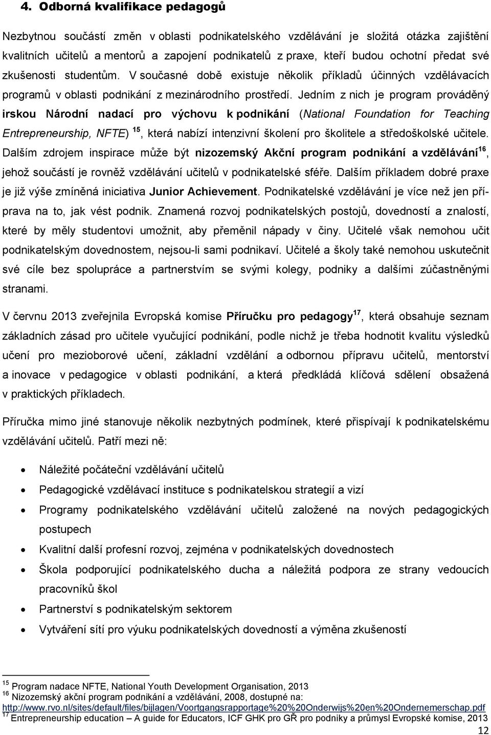 Jedním z nich je program prováděný irskou Národní nadací pro výchovu k podnikání (National Foundation for Teaching Entrepreneurship, NFTE) 15, která nabízí intenzivní školení pro školitele a