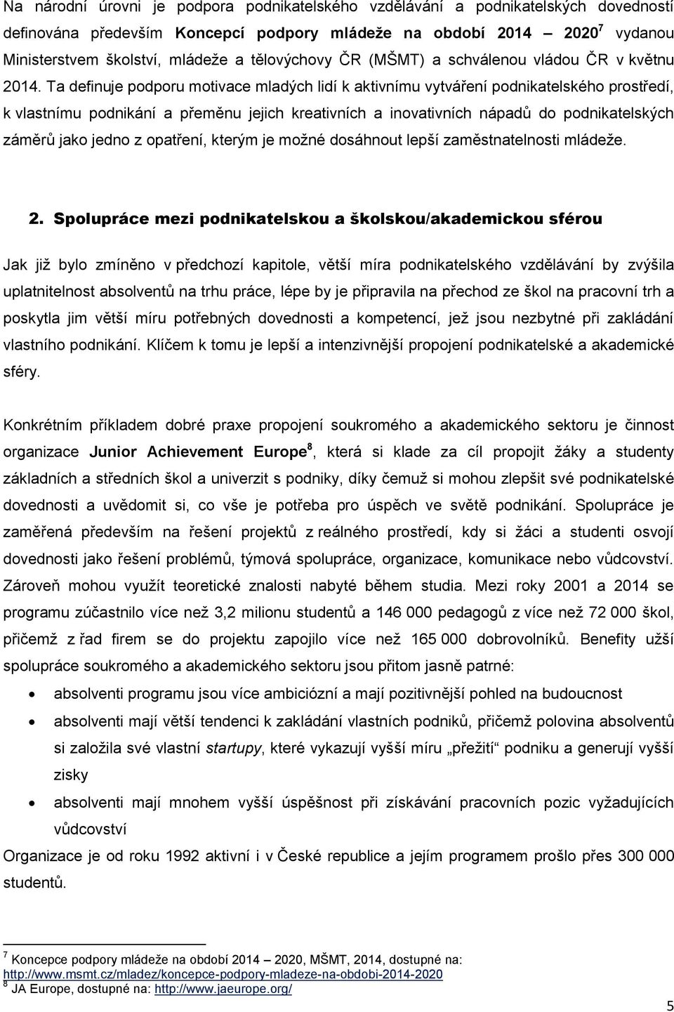 Ta definuje podporu motivace mladých lidí k aktivnímu vytváření podnikatelského prostředí, k vlastnímu podnikání a přeměnu jejich kreativních a inovativních nápadů do podnikatelských záměrů jako