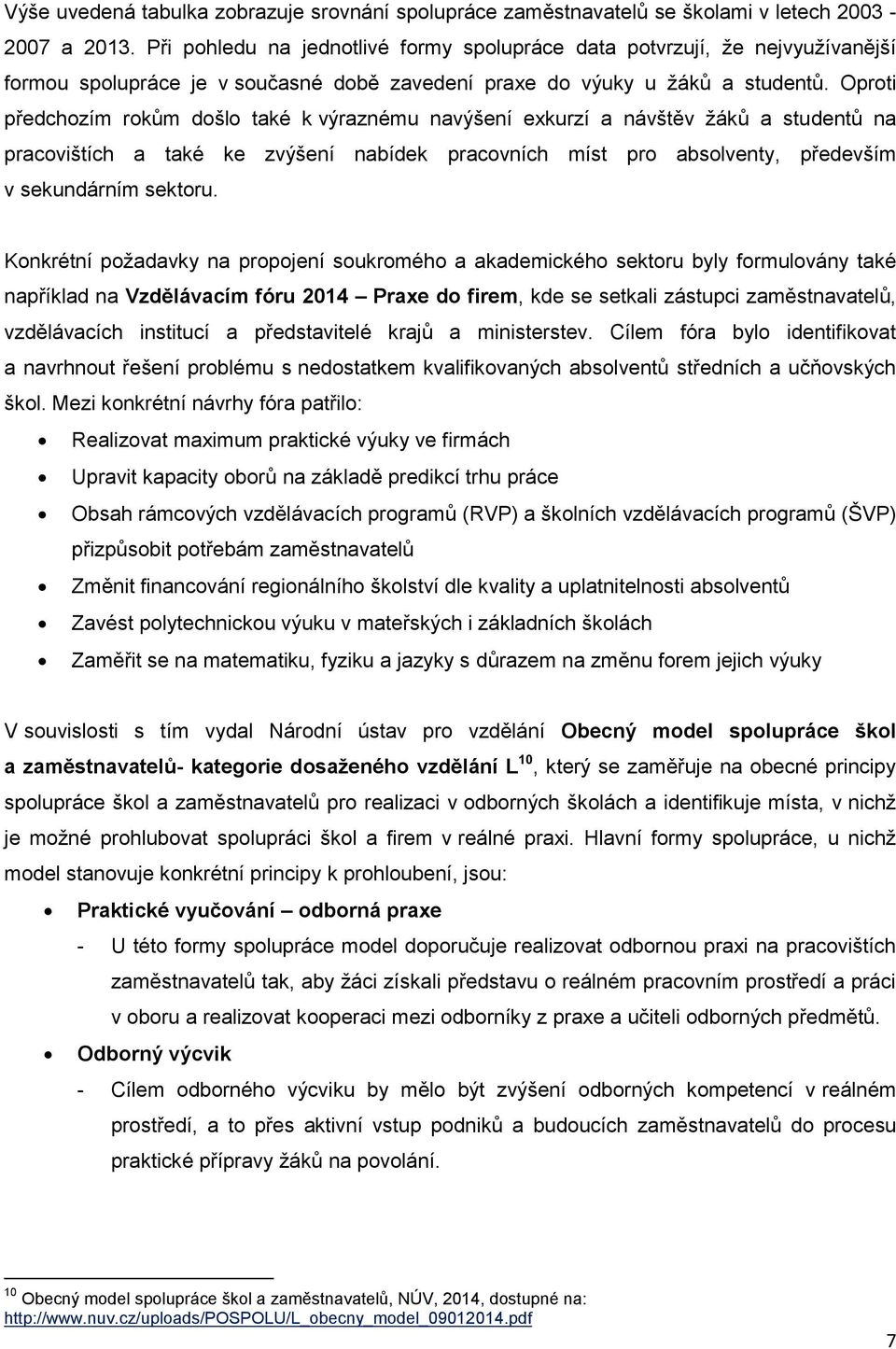 Oproti předchozím rokům došlo také k výraznému navýšení exkurzí a návštěv žáků a studentů na pracovištích a také ke zvýšení nabídek pracovních míst pro absolventy, především v sekundárním sektoru.