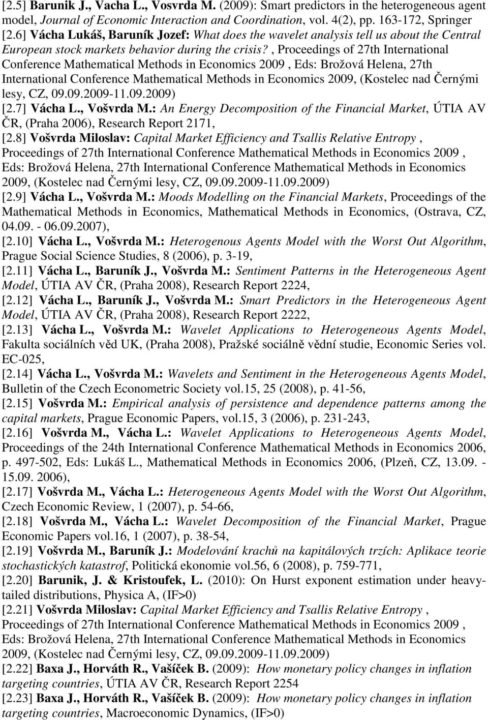 , Proceedings of 27th International Conference Mathematical Methods in Economics 2009, Eds: Brožová Helena, 27th International Conference Mathematical Methods in Economics 2009, (Kostelec nad Černými