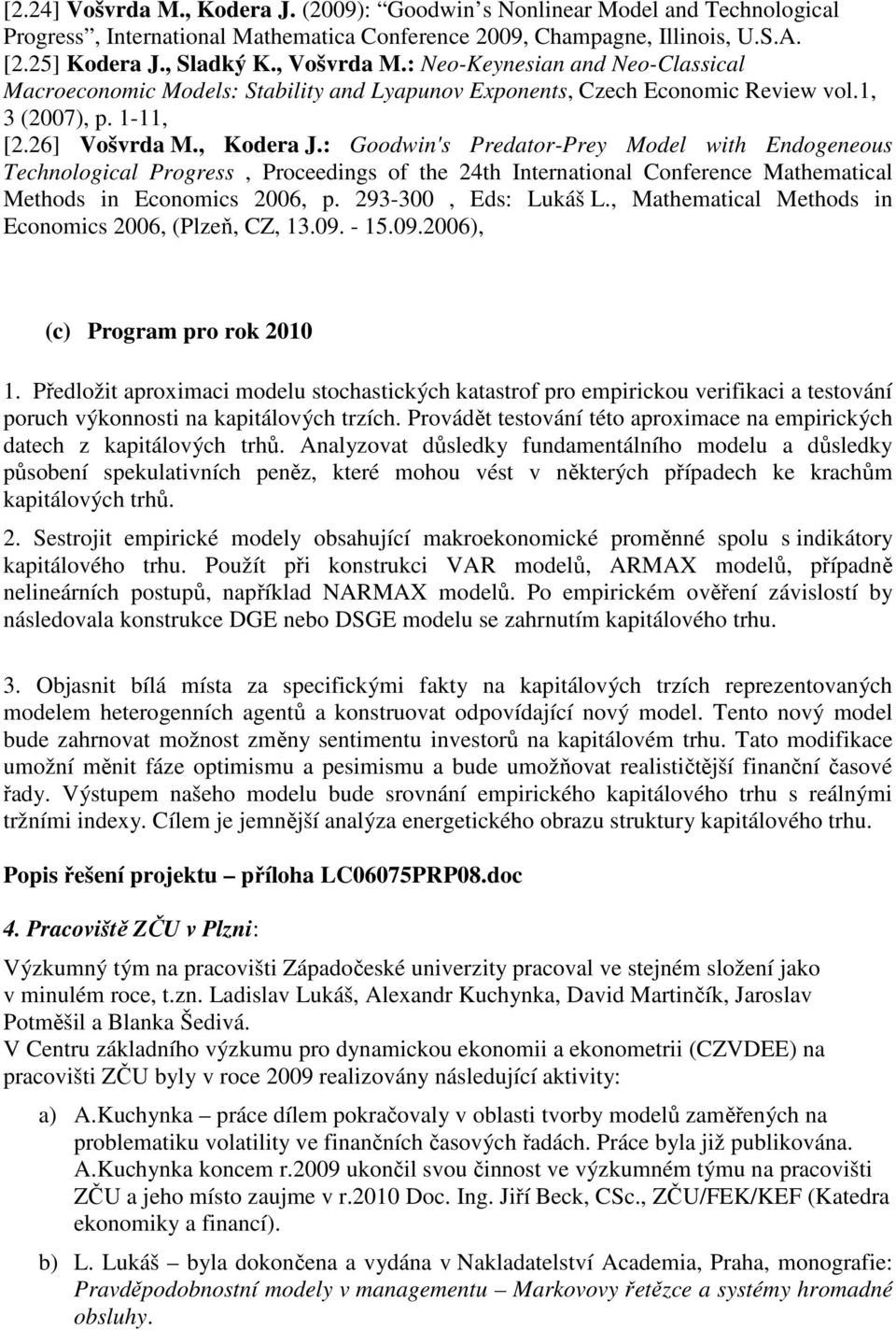 : Goodwin's Predator-Prey Model with Endogeneous Technological Progress, Proceedings of the 24th International Conference Mathematical Methods in Economics 2006, p. 293-300, Eds: Lukáš L.