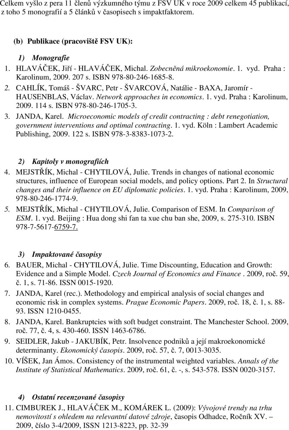 Network approaches in economics. 1. vyd. Praha : Karolinum, 2009. 114 s. ISBN 978-80-246-1705-3. 3. JANDA, Karel.