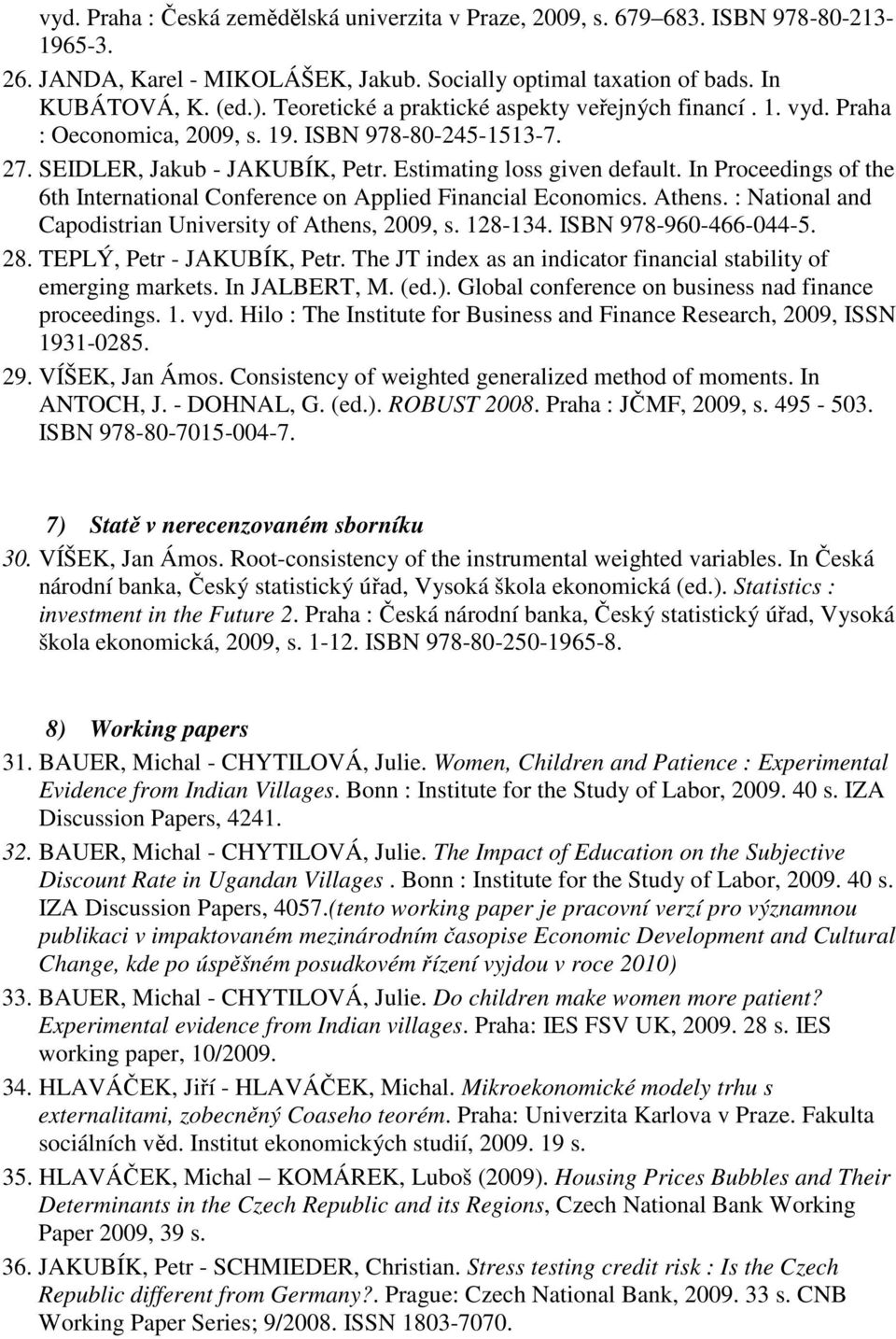 In Proceedings of the 6th International Conference on Applied Financial Economics. Athens. : National and Capodistrian University of Athens, 2009, s. 128-134. ISBN 978-960-466-044-5. 28.