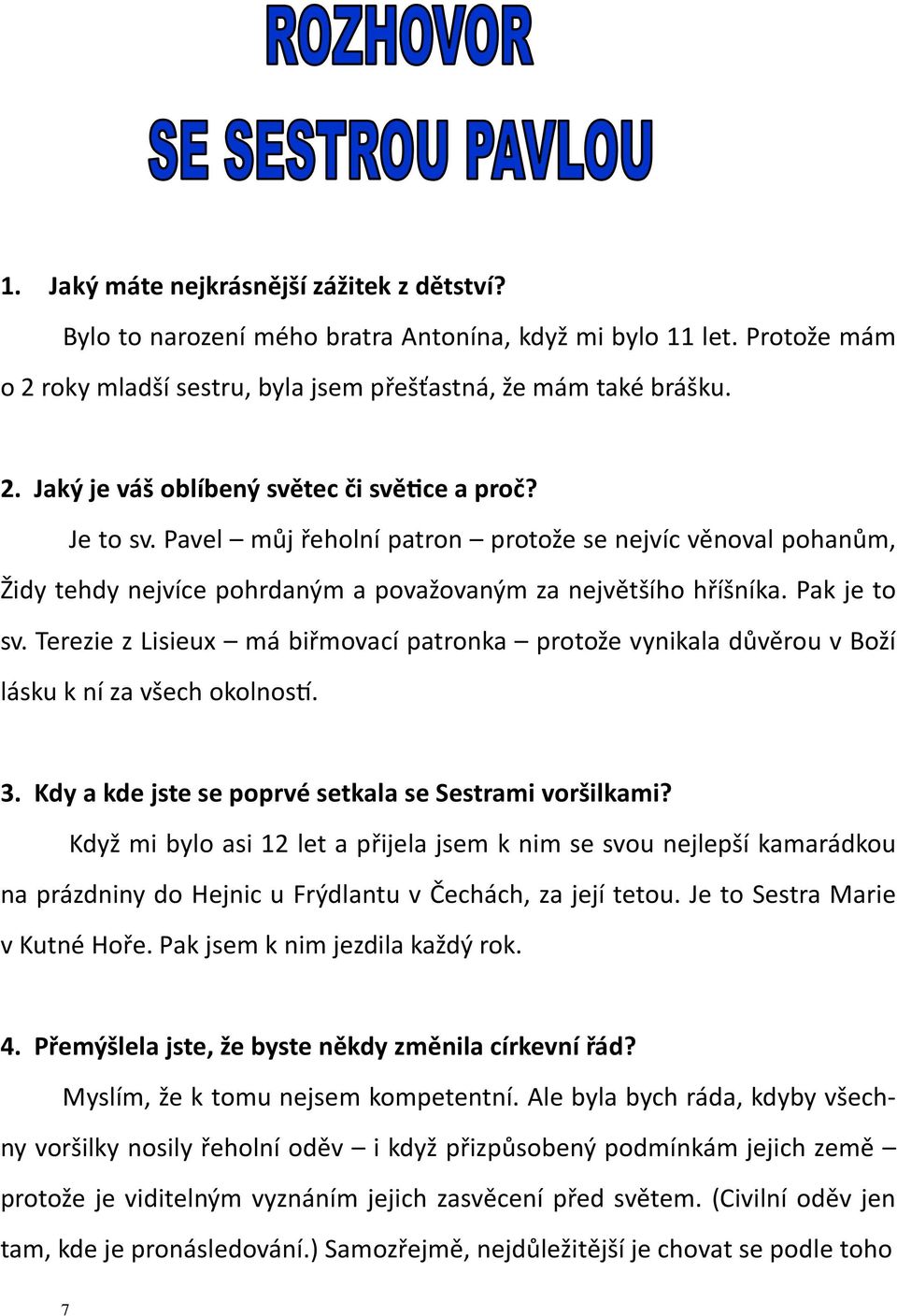 Terezie z Lisieux má biřmovací patronka protože vynikala důvěrou v Boží lásku k ní za všech okolnos.. 3. Kdy a kde jste se poprvé setkala se Sestrami voršilkami?