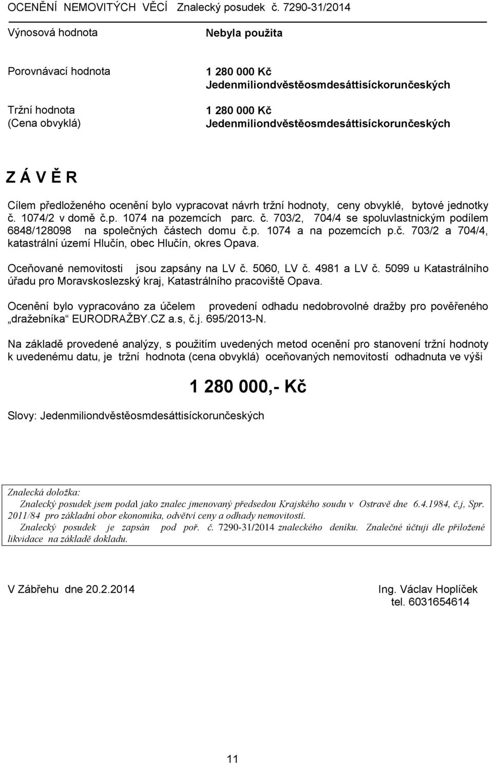 p. 1074 a na pozemcích p.č. 703/2 a 704/4, katastrální území Hlučín, obec Hlučín, okres Opava. Oceňované nemovitosti jsou zapsány na LV č. 5060, LV č. 4981 a LV č.