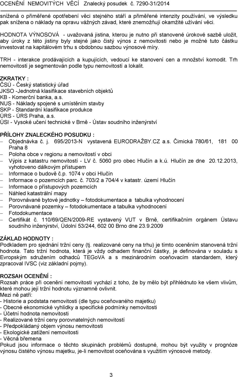 kapitálovém trhu s obdobnou sazbou výnosové míry. TRH - interakce prodávajících a kupujících, vedoucí ke stanovení cen a množství komodit.