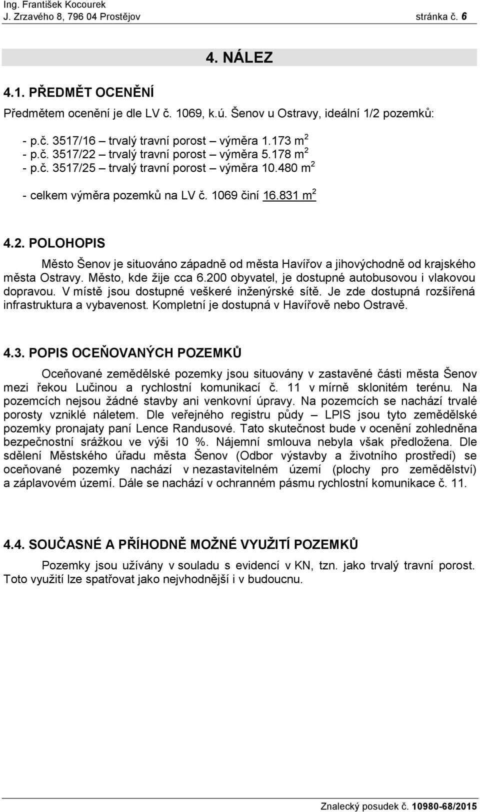 Město, kde žije cca 6.200 obyvatel, je dostupné autobusovou i vlakovou dopravou. V místě jsou dostupné veškeré inženýrské sítě. Je zde dostupná rozšířená infrastruktura a vybavenost.