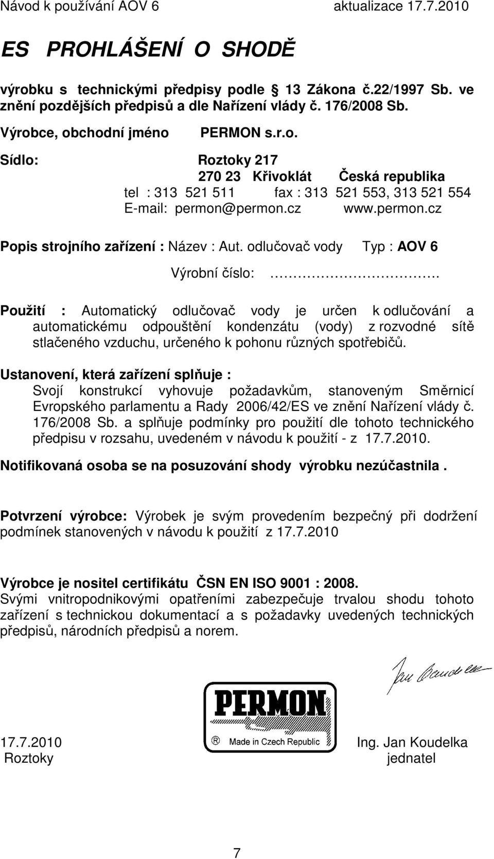 Použití : Automatický odlučovač vody je určen k odlučování a automatickému odpouštění kondenzátu (vody) z rozvodné sítě stlačeného vzduchu, určeného k pohonu různých spotřebičů.