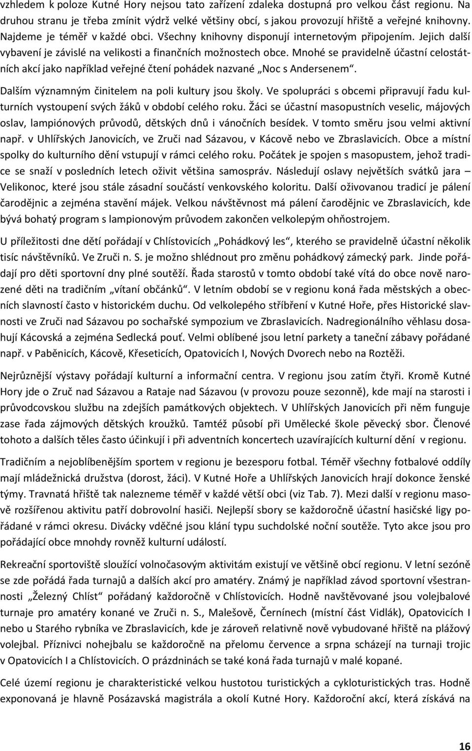 Mnohé se pravidelně účastní celostátních akcí jako například veřejné čtení pohádek nazvané Noc s Andersenem. Dalším významným činitelem na poli kultury jsou školy.