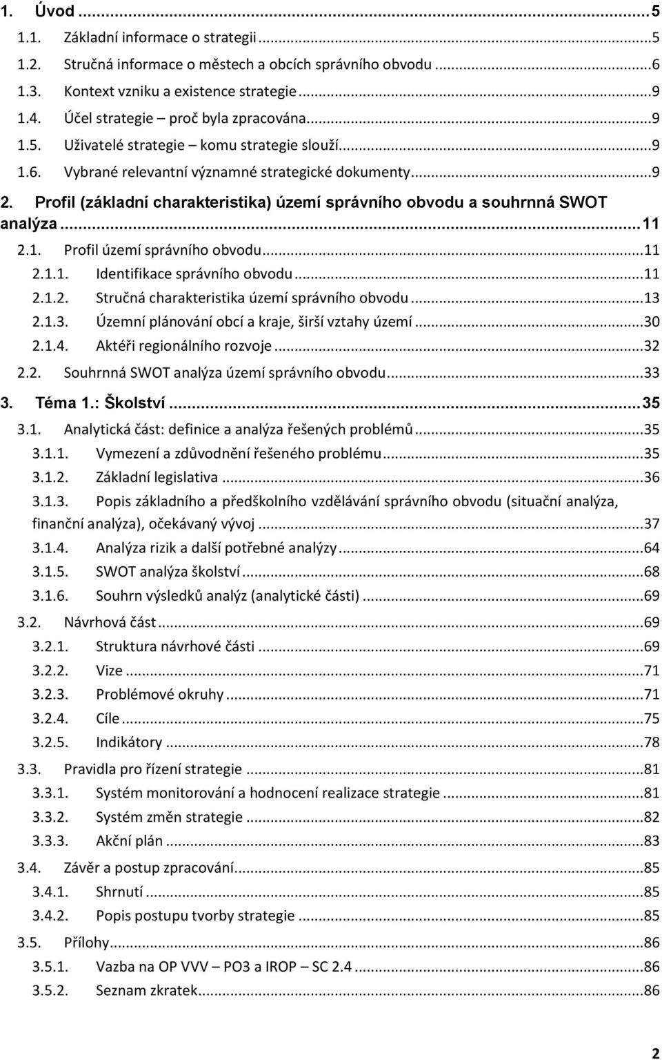 Profil (základní charakteristika) území správního obvodu a souhrnná SWOT analýza... 11 2.1. Profil území správního obvodu...11 2.1.1. Identifikace správního obvodu...11 2.1.2. Stručná charakteristika území správního obvodu.