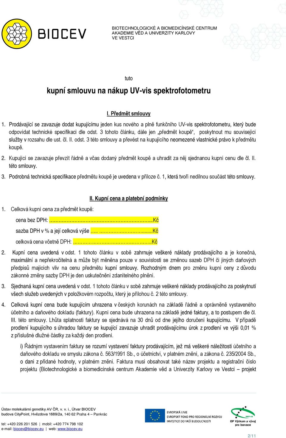 3 tohoto článku, dále jen předmět koupě, poskytnout mu související služby v rozsahu dle ust. čl. II. odst. 3 této smlouvy a převést na kupujícího neomezené vlastnické právo k předmětu koupě. 2.