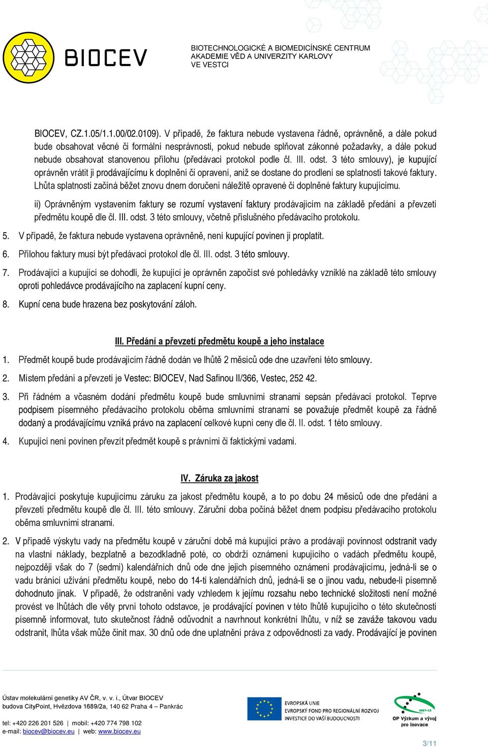 přílohu (předávací protokol podle čl. III. odst. 3 této smlouvy), je kupující oprávněn vrátit ji prodávajícímu k doplnění či opravení, aniž se dostane do prodlení se splatností takové faktury.