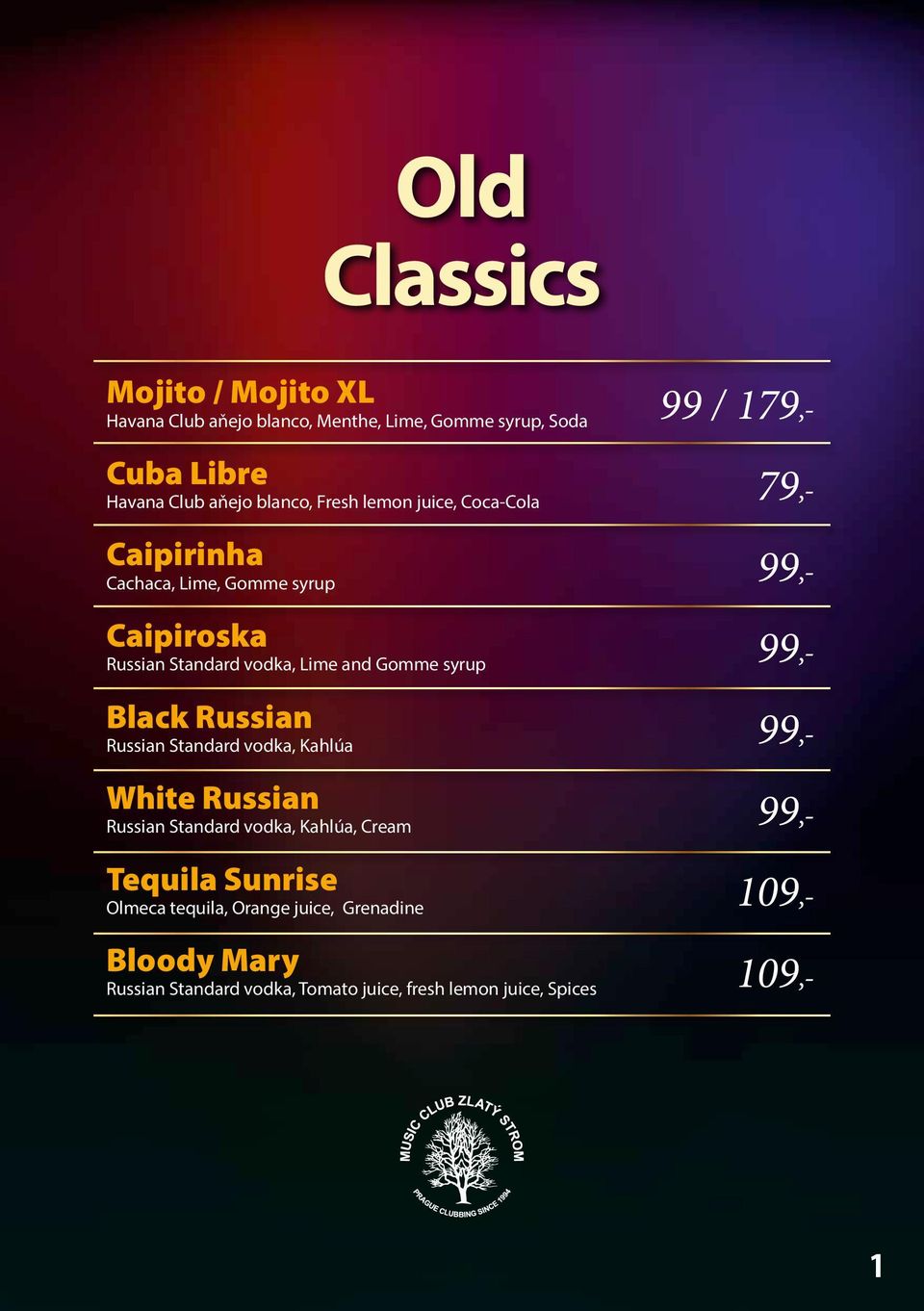 Gomme syrup 99,- Black Russian Russian Standard vodka, Kahlúa 99,- White Russian Russian Standard vodka, Kahlúa, Cream 99,- Tequila