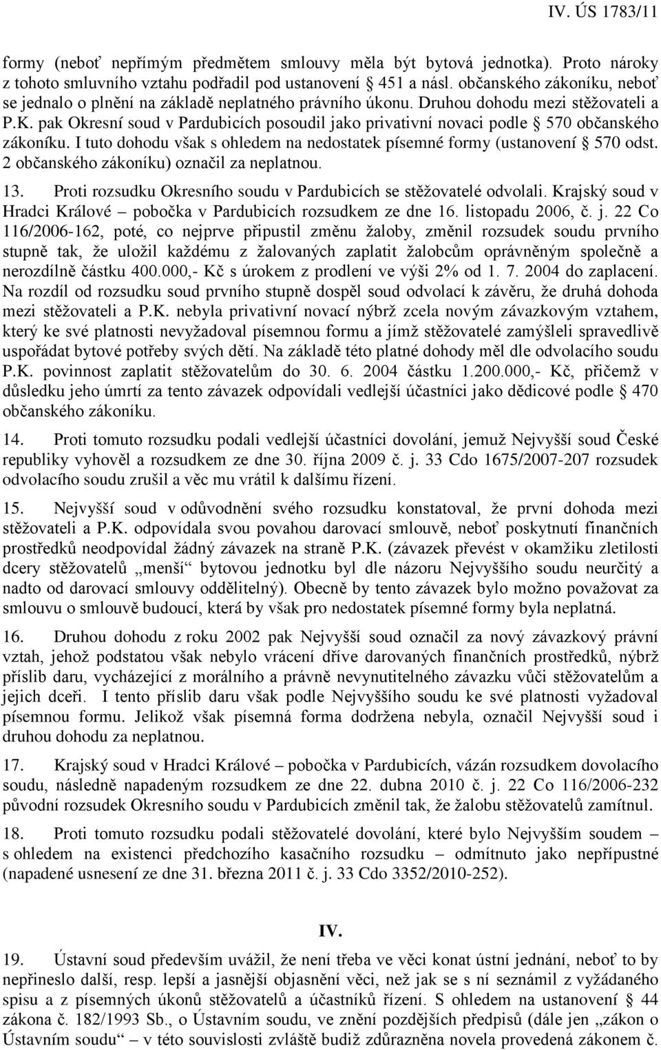 pak Okresní soud v Pardubicích posoudil jako privativní novaci podle 570 občanského zákoníku. I tuto dohodu však s ohledem na nedostatek písemné formy (ustanovení 570 odst.