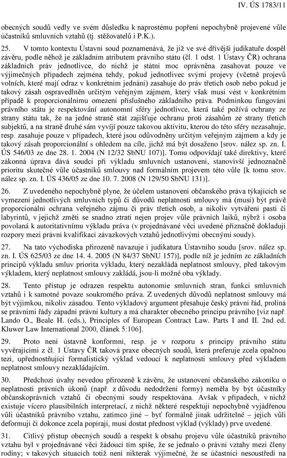 1 Ústavy ČR) ochrana základních práv jednotlivce, do nichž je státní moc oprávněna zasahovat pouze ve výjimečných případech zejména tehdy, pokud jednotlivec svými projevy (včetně projevů volních,