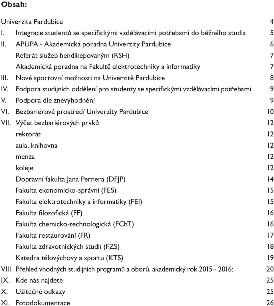 Nové sportovní možnosti na Univerzitě Pardubice 8 IV. Podpora studijních oddělení pro studenty se specifickými vzdělávacími potřebami 9 V. Podpora dle znevýhodnění 9 VI.