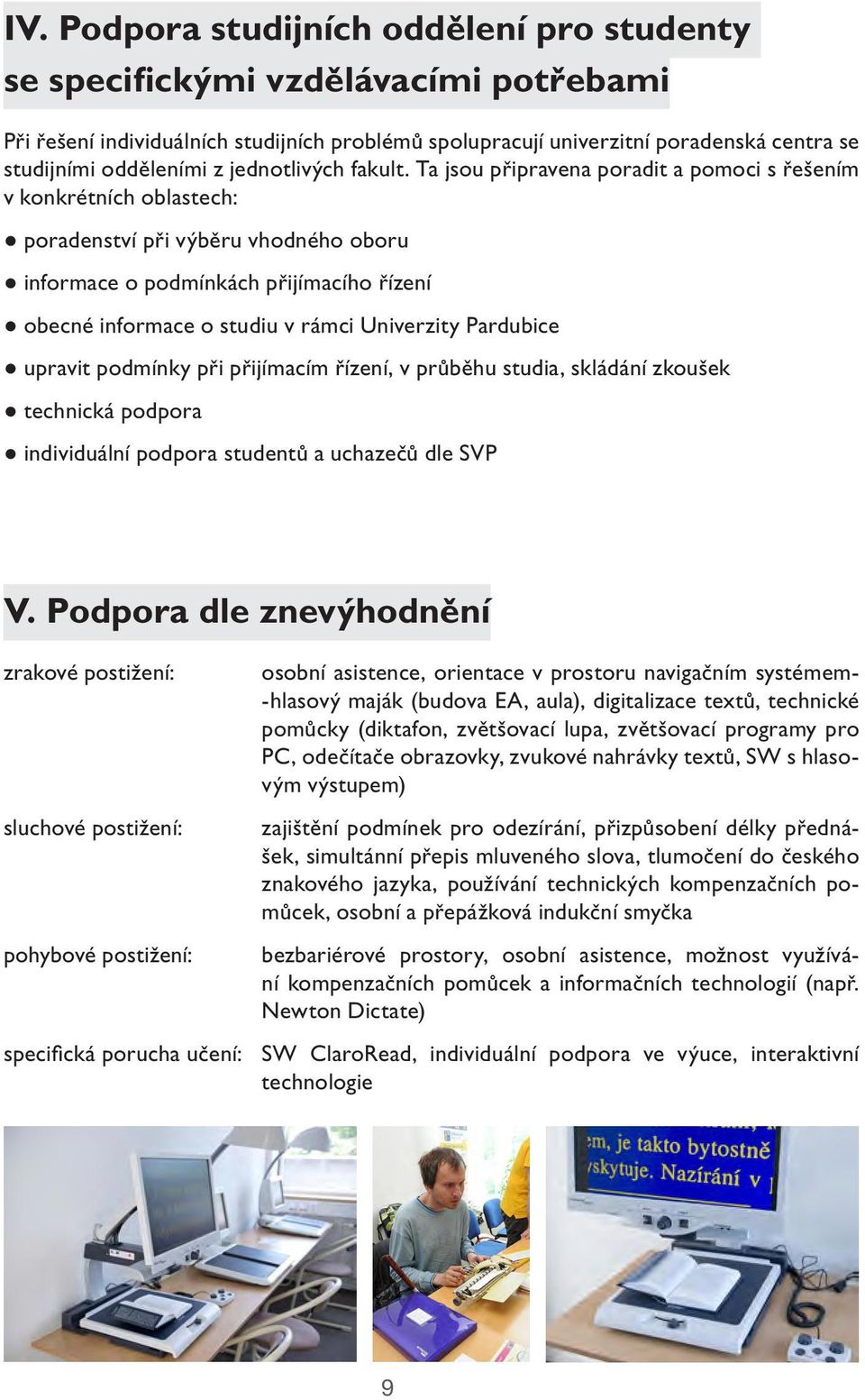 Ta jsou připravena poradit a pomoci s řešením v konkrétních oblastech: poradenství při výběru vhodného oboru informace o podmínkách přijímacího řízení obecné informace o studiu v rámci Univerzity