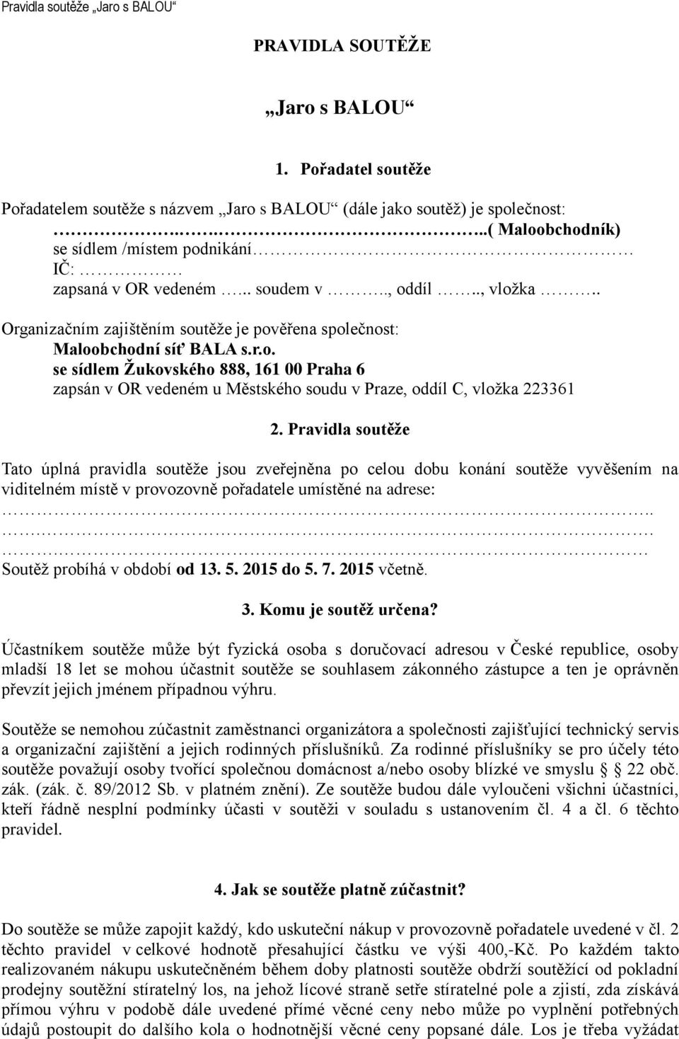 Pravidla soutěže Tato úplná pravidla soutěže jsou zveřejněna po celou dobu konání soutěže vyvěšením na viditelném místě v provozovně pořadatele umístěné na adrese:..... Soutěž probíhá v období od 13.