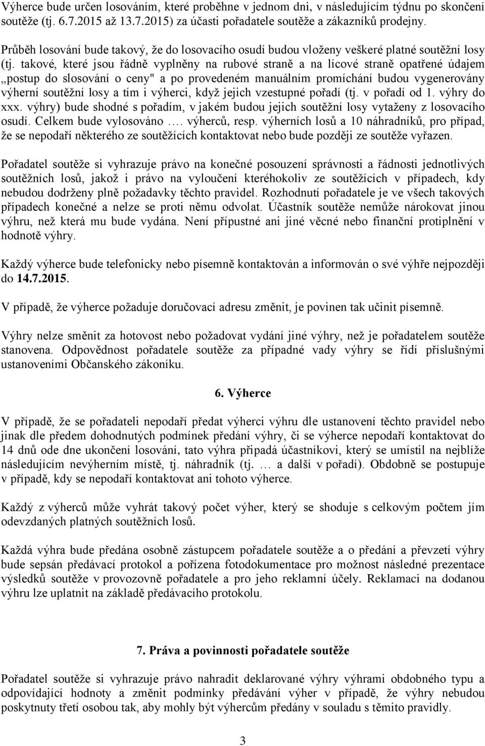 takové, které jsou řádně vyplněny na rubové straně a na lícové straně opatřené údajem postup do slosování o ceny" a po provedeném manuálním promíchání budou vygenerovány výherní soutěžní losy a tím i