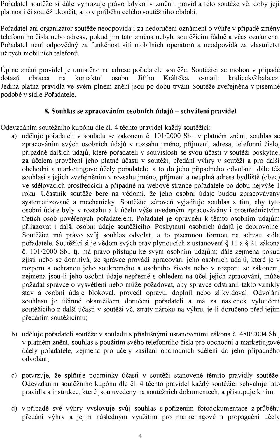 Pořadatel není odpovědný za funkčnost sítí mobilních operátorů a neodpovídá za vlastnictví užitých mobilních telefonů. Úplné znění pravidel je umístěno na adrese pořadatele soutěže.