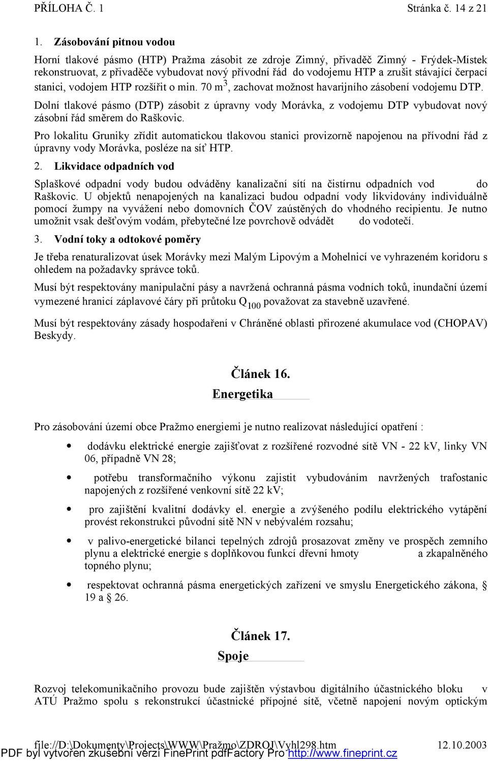 vdjem HTP rzšířit min. 70 m 3, zachvat mž nst havarijníh zásbení vdjemu DTP. Dlní tlakvé pásm (DTP) zásbit z ú pravny vdy Mrávka, z vdjemu DTP vybudvat nvý zásbní řád směrem d Raškvic.