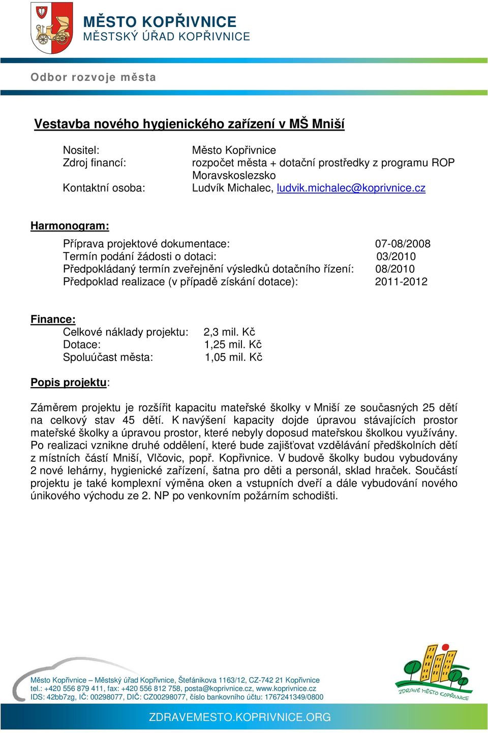 dotace): 2011-2012 Finance: Celkové náklady projektu: Spoluúčast města: 2,3 mil. Kč 1,25 mil. Kč 1,05 mil.