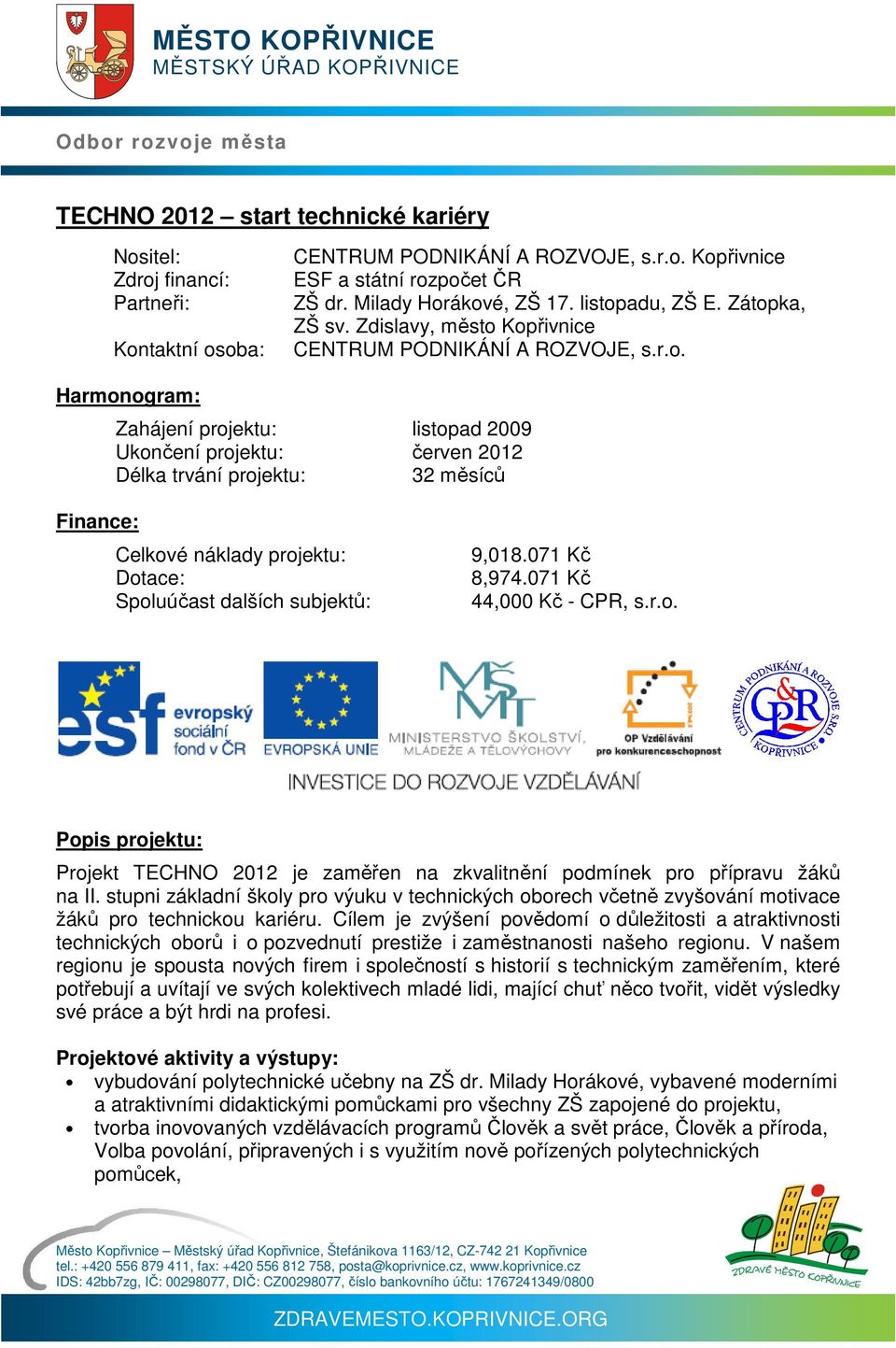 071 Kč 8,974.071 Kč 44,000 Kč - CPR, s.r.o. Projekt TECHNO 2012 je zaměřen na zkvalitnění podmínek pro přípravu žáků na II.